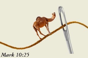 "It is easier for a camel to go through the eye of a needle than for a rich man to enter the kingdom of God"